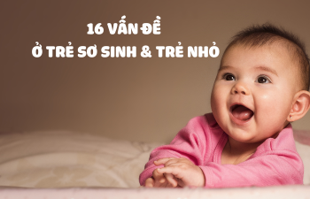 16 Vấn Đề Thường Gặp Ở Trẻ Sơ Sinh Và Trẻ Nhỏ
